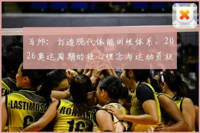 马帅：打造现代体能训练体系，2026奥运周期的核心理念与运动员核心角色